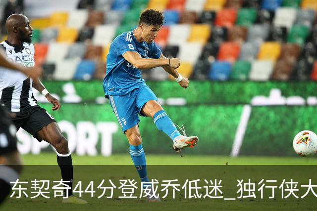 东契奇44分登威乔低迷 独行侠大胜送快船4连败