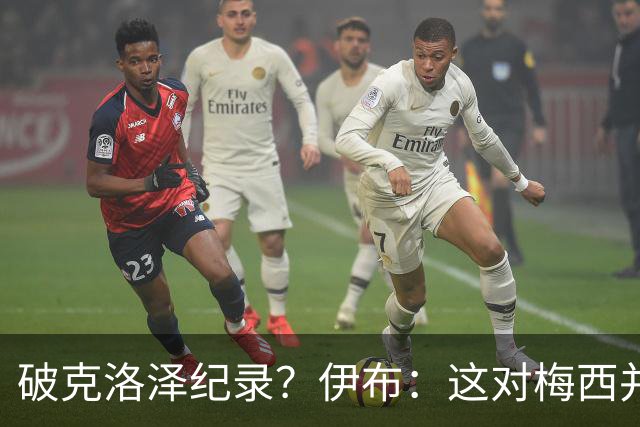 破克洛泽纪录？伊布：这对梅西并不重要，但队友一定会帮他破纪录